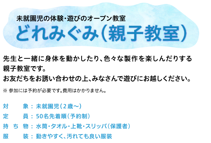 どれみぐみ：先生と一緒に身体を動かしたり、色々な製作を楽しんだりする親子教室です。
お友だちをお誘い合わせの上、みなさんで遊びにお越しください。