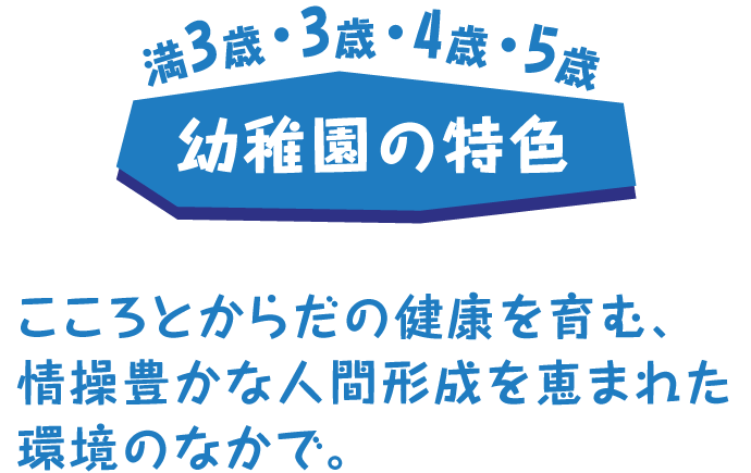 幼稚園の特色 こころとからだの健康を育む、情操豊かな人間形成を恵まれた環境のなかで。