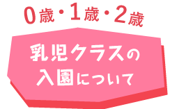 乳児クラスの入園について